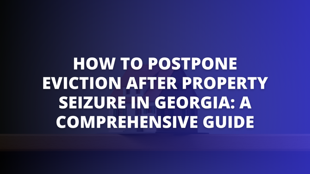 featured image for How to Postpone Eviction After Property Seizure in Georgia: A Comprehensive Guide